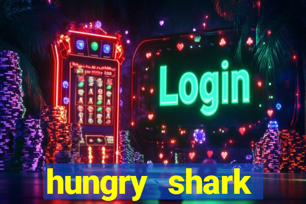 hungry shark evolution dinheiro infinito ios